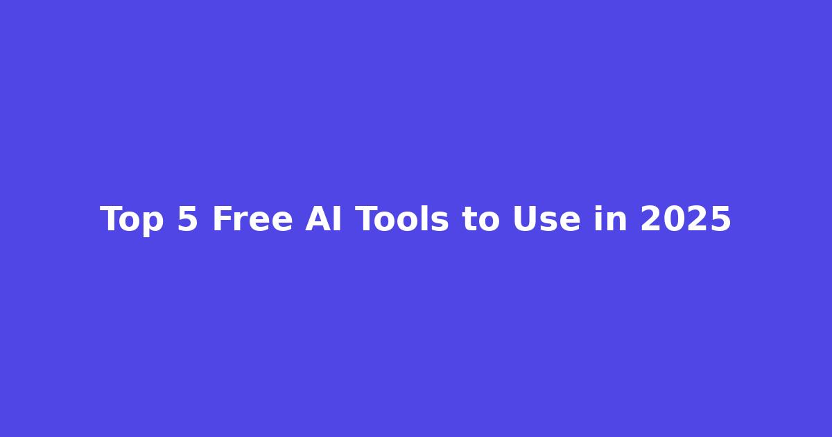 Top 5 Free AI Tools to Use in 2025 featured ai tools 2025