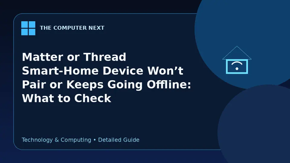 Matter or Thread Smart-Home Device Won’t Pair or Keeps Going Offline: What to Check