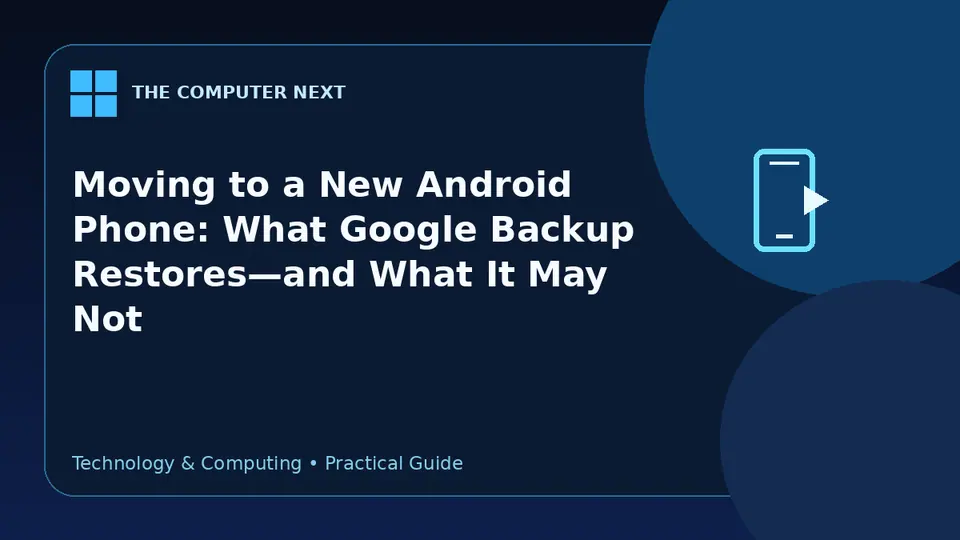Moving to a New Android Phone: What Google Backup Restores—and What It May Not