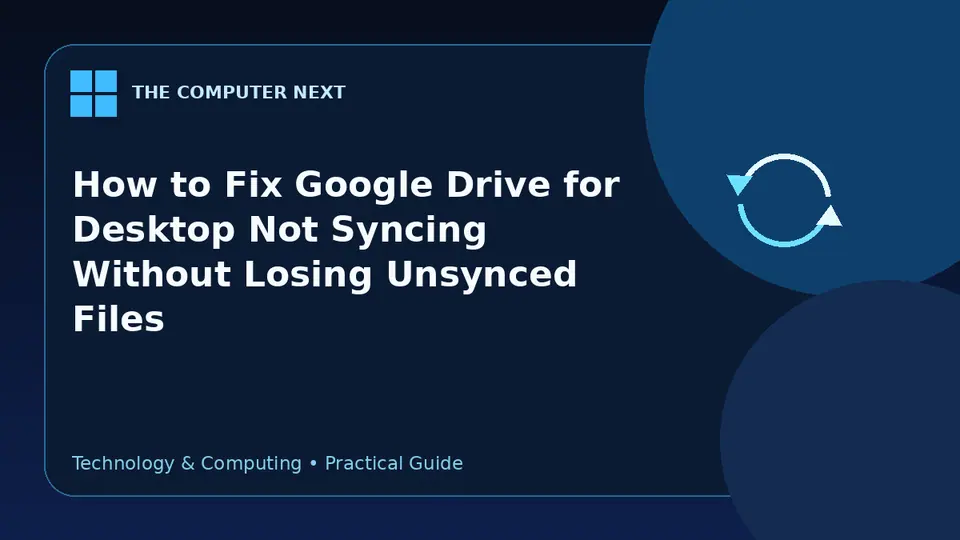 How to Fix Google Drive for Desktop Not Syncing Without Losing Unsynced Files