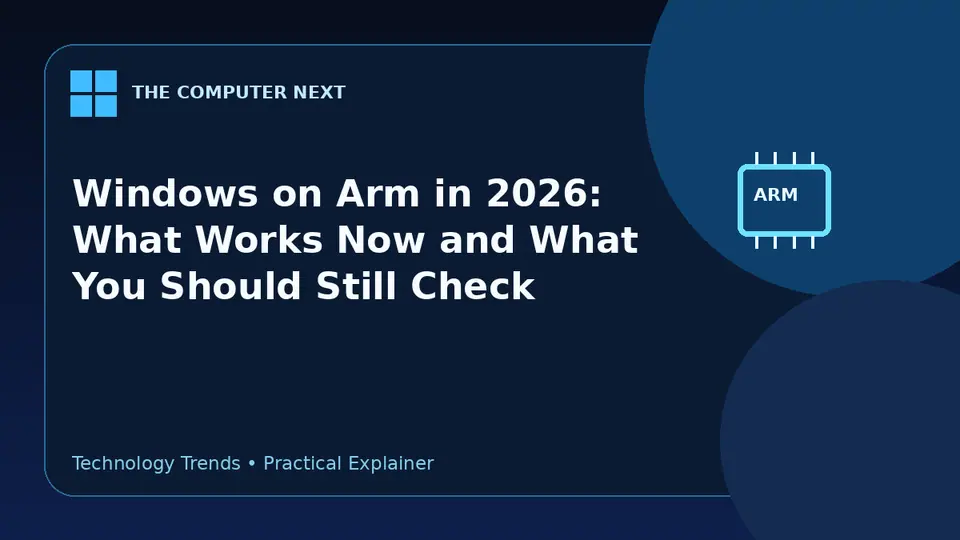 Windows on Arm in 2026: What Works Now and What You Should Still Check