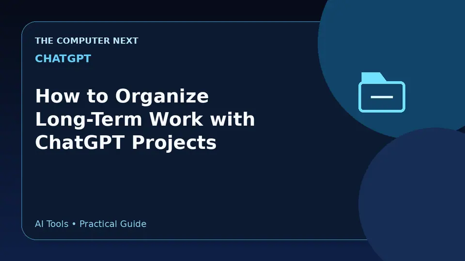 How to Organize Long-Term Work with ChatGPT Projects