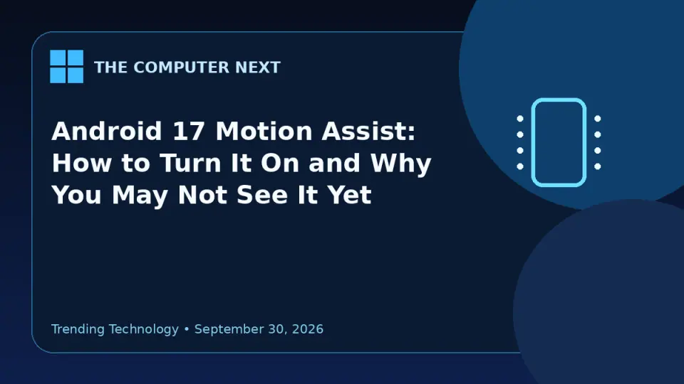 Android 17 Motion Assist: How to Turn It On and Why You May Not See It Yet