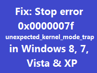 Fix UNEXPECTED_KERNEL_MODE_TRAP (0x7F) in Windows 8 (Historical)